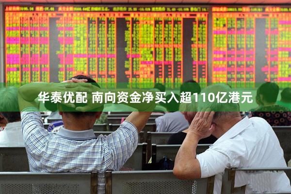 华泰优配 南向资金净买入超110亿港元