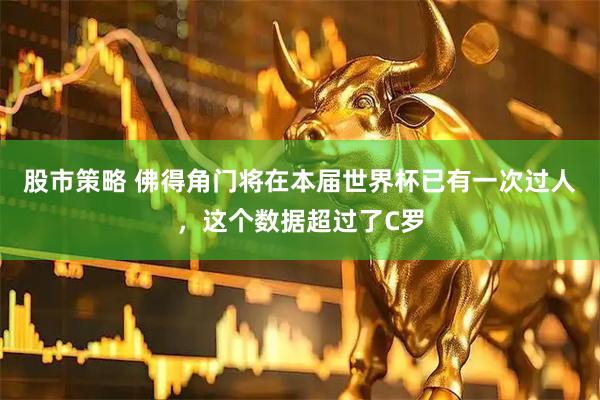 股市策略 佛得角门将在本届世界杯已有一次过人，这个数据超过了C罗